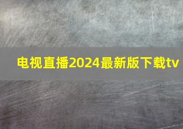 电视直播2024最新版下载tv