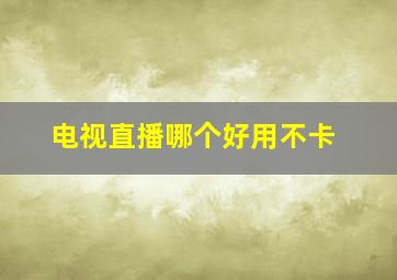 电视直播哪个好用不卡