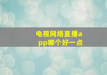 电视网络直播app哪个好一点