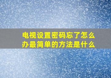 电视设置密码忘了怎么办最简单的方法是什么