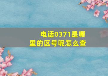 电话0371是哪里的区号呢怎么查