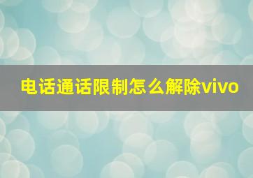 电话通话限制怎么解除vivo