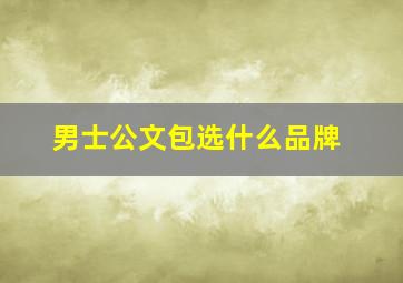 男士公文包选什么品牌