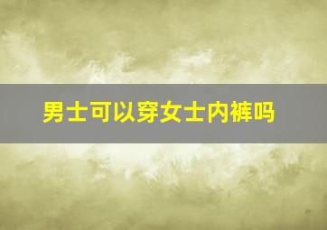 男士可以穿女士内裤吗