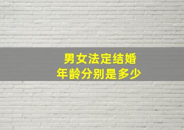 男女法定结婚年龄分别是多少