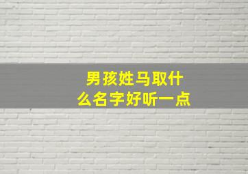 男孩姓马取什么名字好听一点