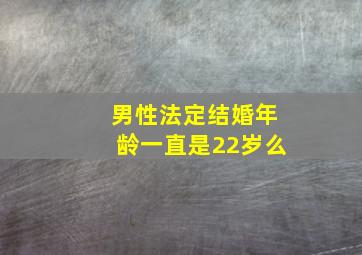 男性法定结婚年龄一直是22岁么