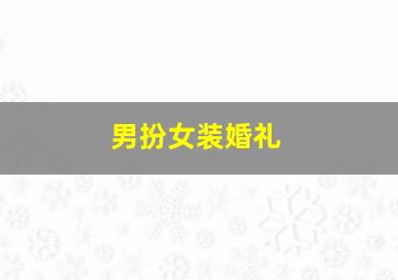 男扮女装婚礼