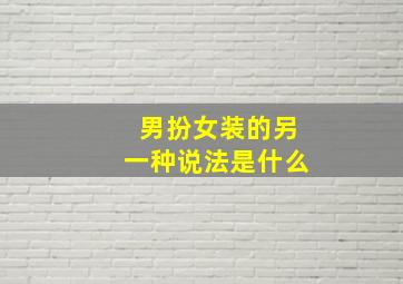 男扮女装的另一种说法是什么