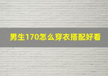 男生170怎么穿衣搭配好看