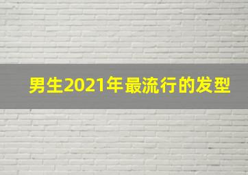 男生2021年最流行的发型