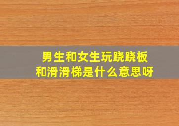 男生和女生玩跷跷板和滑滑梯是什么意思呀