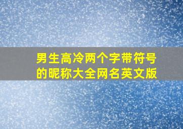 男生高冷两个字带符号的昵称大全网名英文版