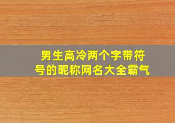 男生高冷两个字带符号的昵称网名大全霸气