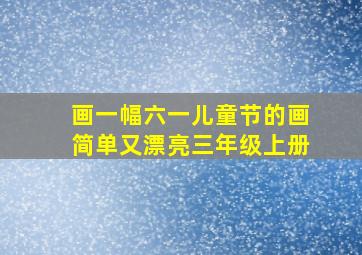 画一幅六一儿童节的画简单又漂亮三年级上册