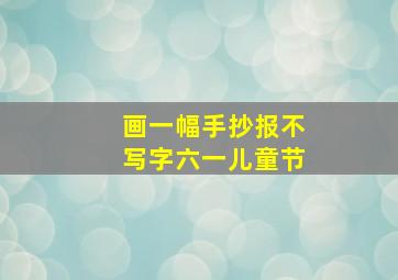 画一幅手抄报不写字六一儿童节