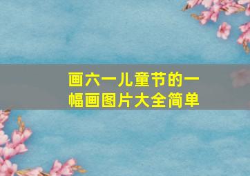 画六一儿童节的一幅画图片大全简单