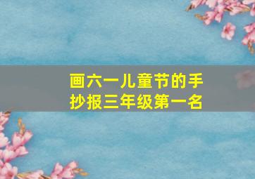 画六一儿童节的手抄报三年级第一名