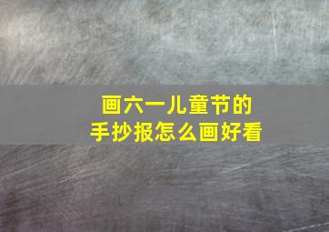 画六一儿童节的手抄报怎么画好看