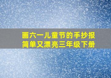 画六一儿童节的手抄报简单又漂亮三年级下册