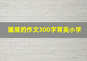 画展的作文300字育英小学