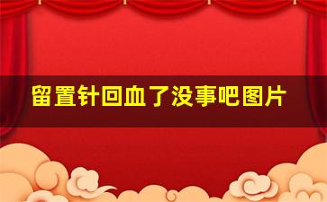 留置针回血了没事吧图片