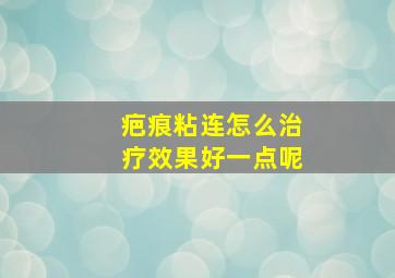 疤痕粘连怎么治疗效果好一点呢