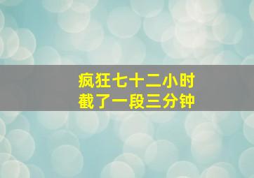 疯狂七十二小时截了一段三分钟