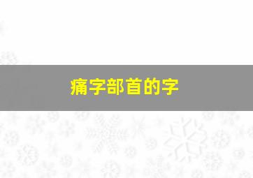 痛字部首的字