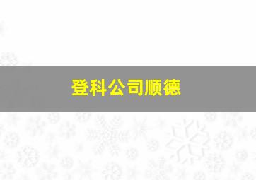 登科公司顺德