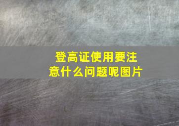 登高证使用要注意什么问题呢图片