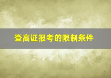 登高证报考的限制条件