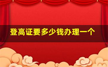 登高证要多少钱办理一个