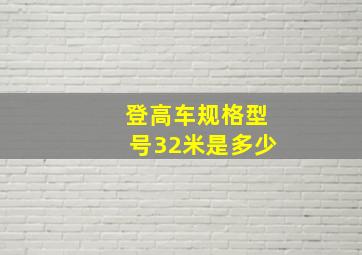 登高车规格型号32米是多少