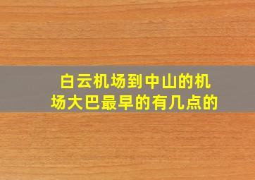 白云机场到中山的机场大巴最早的有几点的