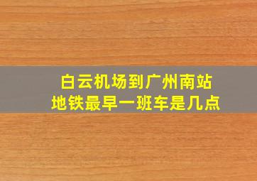 白云机场到广州南站地铁最早一班车是几点