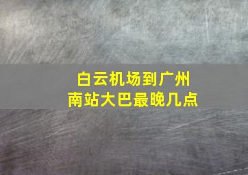 白云机场到广州南站大巴最晚几点