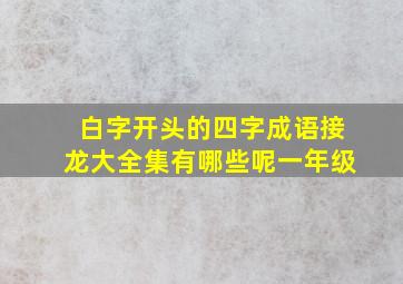 白字开头的四字成语接龙大全集有哪些呢一年级