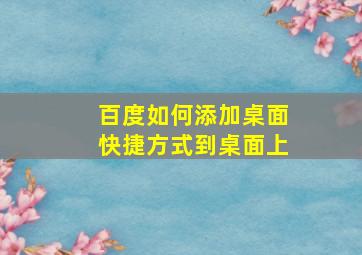 百度如何添加桌面快捷方式到桌面上