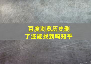 百度浏览历史删了还能找到吗知乎