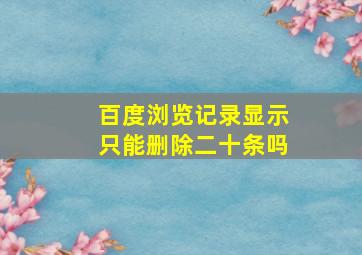 百度浏览记录显示只能删除二十条吗