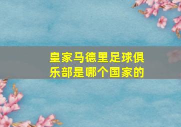 皇家马德里足球俱乐部是哪个国家的