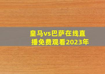 皇马vs巴萨在线直播免费观看2023年