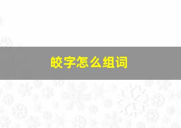 皎字怎么组词