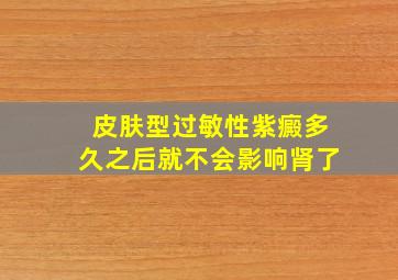 皮肤型过敏性紫癜多久之后就不会影响肾了