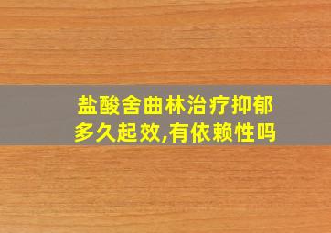 盐酸舍曲林治疗抑郁多久起效,有依赖性吗