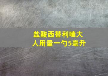 盐酸西替利嗪大人用量一勺5毫升