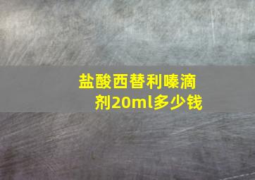 盐酸西替利嗪滴剂20ml多少钱