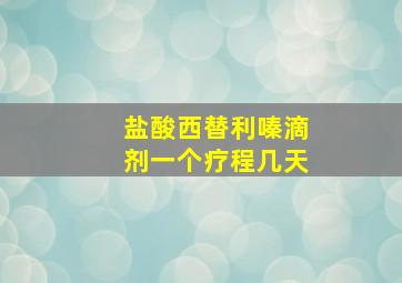 盐酸西替利嗪滴剂一个疗程几天