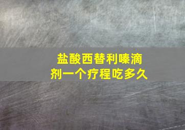 盐酸西替利嗪滴剂一个疗程吃多久